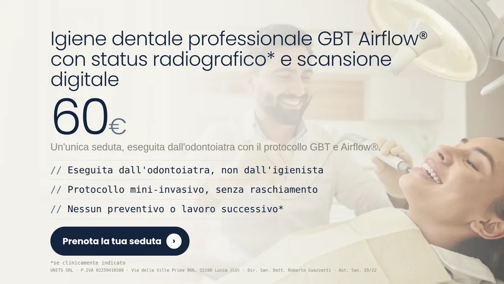 Igiene dentale professionale GBT Airflow, 60 euro · Un'unica seduta eseguita dall'odontoiatra. Studio dentistico Adamanti, via delle Ville Prima 966, Lucca, zona San Marco. Su appuntamento. · Prenota la tua seduta · [ Informazione sanitaria ai sensi della legge n. 248 (04/08/2006) e legge n. 145 (30/12/2018) - UNITS SRL - Dir. San. Dott. Roberto Guazzetti - Valido solo se condizioni cliniche idonee ]