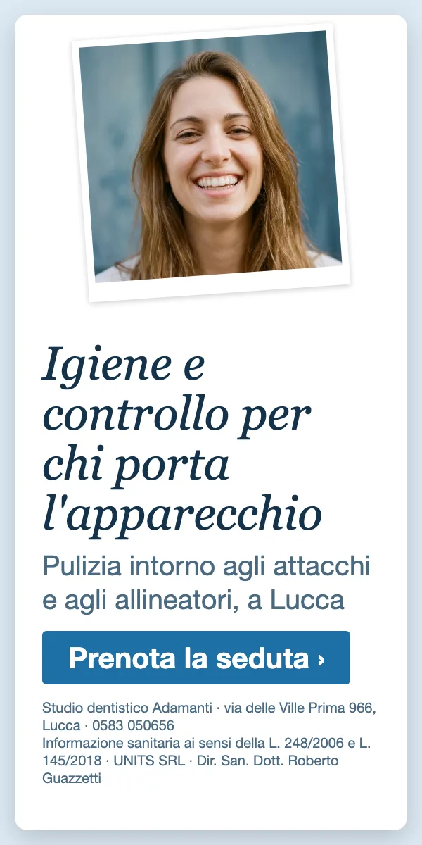 Igiene e controllo per chi porta l'apparecchio · Pulizia intorno agli attacchi e agli allineatori, a Lucca. Studio dentistico Adamanti, via delle Ville Prima 966, Lucca, zona San Marco. Si riceve su appuntamento. · Prenota la seduta · [ Informazione sanitaria ai sensi della legge n. 248 (04/08/2006) e legge n. 145 (30/12/2018) - UNITS SRL - Dir. San. Dott. Roberto Guazzetti - Valido solo se condizioni cliniche idonee ]