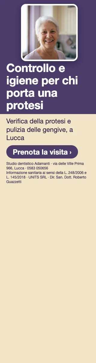 Controllo e igiene per chi porta una protesi · Verifica della protesi e pulizia delle gengive, a Lucca. Studio dentistico Adamanti, via delle Ville Prima 966, Lucca, zona San Marco. Si riceve su appuntamento. · Prenota la visita · [ Informazione sanitaria ai sensi della legge n. 248 (04/08/2006) e legge n. 145 (30/12/2018) - UNITS SRL - Dir. San. Dott. Roberto Guazzetti - Valido solo se condizioni cliniche idonee ]
