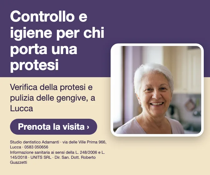 Controllo e igiene per chi porta una protesi · Verifica della protesi e pulizia delle gengive, a Lucca. Studio dentistico Adamanti, via delle Ville Prima 966, Lucca, zona San Marco. Si riceve su appuntamento. · Prenota la visita · [ Informazione sanitaria ai sensi della legge n. 248 (04/08/2006) e legge n. 145 (30/12/2018) - UNITS SRL - Dir. San. Dott. Roberto Guazzetti - Valido solo se condizioni cliniche idonee ]