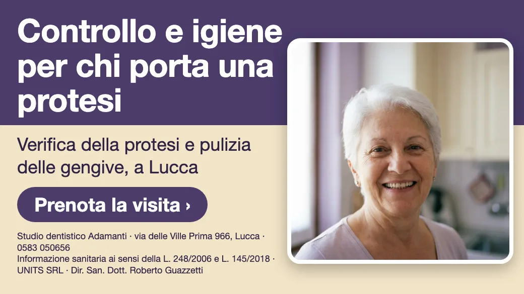 Controllo e igiene per chi porta una protesi · Verifica della protesi e pulizia delle gengive, a Lucca. Studio dentistico Adamanti, via delle Ville Prima 966, Lucca, zona San Marco. Si riceve su appuntamento. · Prenota la visita · [ Informazione sanitaria ai sensi della legge n. 248 (04/08/2006) e legge n. 145 (30/12/2018) - UNITS SRL - Dir. San. Dott. Roberto Guazzetti - Valido solo se condizioni cliniche idonee ]