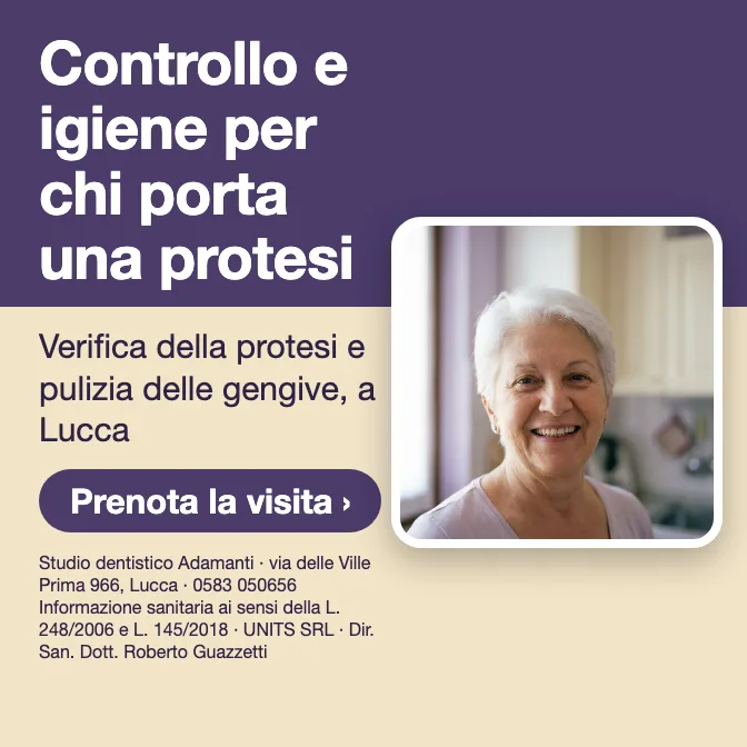 Controllo e igiene per chi porta una protesi · Verifica della protesi e pulizia delle gengive, a Lucca. Studio dentistico Adamanti, via delle Ville Prima 966, Lucca, zona San Marco. Si riceve su appuntamento. · Prenota la visita · [ Informazione sanitaria ai sensi della legge n. 248 (04/08/2006) e legge n. 145 (30/12/2018) - UNITS SRL - Dir. San. Dott. Roberto Guazzetti - Valido solo se condizioni cliniche idonee ]