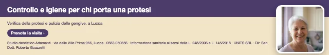 Controllo e igiene per chi porta una protesi · Verifica della protesi e pulizia delle gengive, a Lucca. · Prenota la visita · [ Informazione sanitaria ai sensi della legge n. 248 (04/08/2006) e legge n. 145 (30/12/2018) - UNITS SRL - Dir. San. Dott. Roberto Guazzetti - Valido solo se condizioni cliniche idonee ]